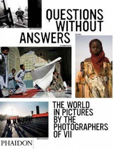 Questions Without Answers: The World in Pictures by the Photographers of VII - David Friend, David Friend