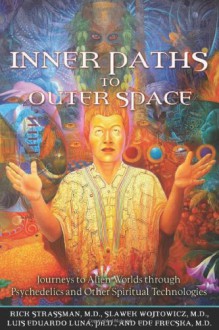 Inner Paths to Outer Space: Journeys to Alien Worlds through Psychedelics & Other Spiritual Technologies - Rick Strassman, Slawek Wojtowicz, Luis Eduardo Luna