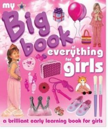 My Big Book of Everything for Girls. Chez Picthall and Christiane Gunzi - Picthall, Chez Picthall