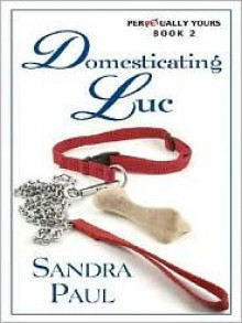 Domesticating Luc: Perpetually Yours Book 2 - Sandra Paul