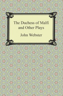 The Duchess of Malfi and Other Plays - John Webster