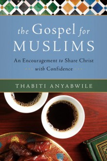 The Gospel for Muslims: An Encouragement to Share Christ with Confidence - Thabiti M. Anyabwile