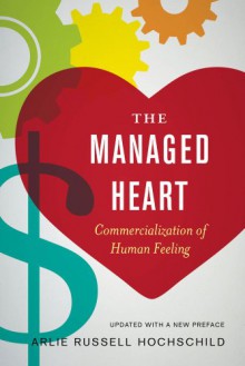 The Managed Heart: Commercialization of Human Feeling - Arlie Russell Hochschild