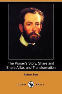 The Purser's Story, Share and Share Alike, and Transformation (Dodo Press) - Robert Barr