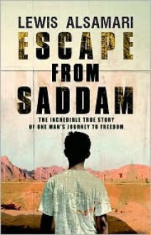 Escape from Saddam: the Incredible True Story of One Man's Journey to Freedom - Lewis Alsamari