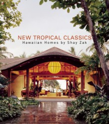 New Tropical Classics: Hawaiian Homes by Shay Zak - Erika Heet, Anthony Iannacci, Erika Heet, Paul J. Karlstrom