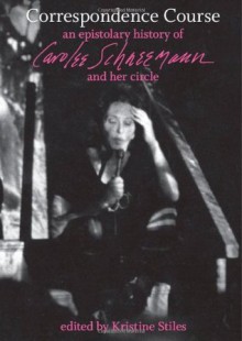 Correspondence Course: An Epistolary History of Carolee Schneemann and Her Circle - Kristine Stiles, Carolee Schneemann