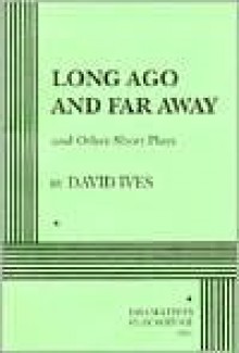 Long Ago and Far Away and Other Short Plays - David Ives