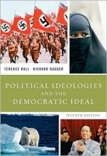 Political Ideologies and the Democratic Ideal (7th Edition) - Terence Ball, Richard Dagger