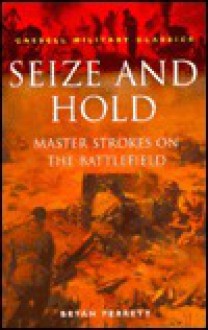 Seize and Hold: Master Strokes on the Battlefield - Bryan Perrett