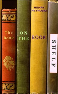 The Book On the Bookshelf - Henry Petroski