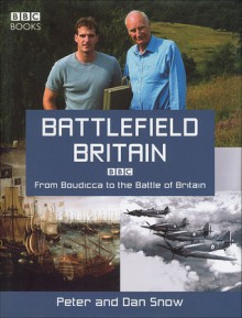 Battlefield Britain: From Boudicca to the Battle of Britain - Peter Snow, Dan Snow