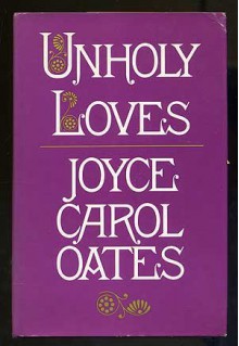 Unholy Loves - Joyce Carol Oates