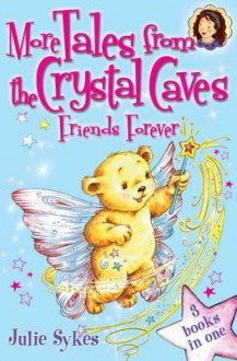 More Tales from the Crystal Caves - Friends Forever - Julie Sykes