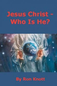 Jesus Christ - Who Is He? - Ron Knott