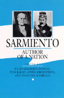 Sarmiento: Author of a Nation - Tulio Halperin Donghi, Gwen Kirkpatrick, Iv?n Jaksic?