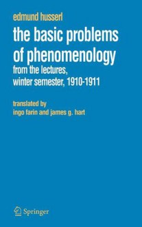 The Basic Problems of Phenomenology: From the Lectures, Winter Semester, 1910-11 - Edmund Husserl, J.G. Hart, Ingo Farin