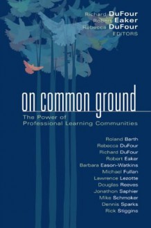 On Common Ground: The Power of Professional Learning Communities - Richard DuFour, Robert Eaker, Rebecca DuFour