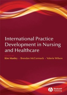 International Practice Development in Nursing and Healthcare - Kim Manley, Brendan McCormack, Valerie Wilson