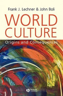 World Culture: Origins and Consequences - Frank J. Lechner