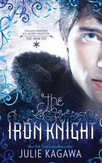 The Iron Knight (Iron Fey, #4) - Julie Kagawa