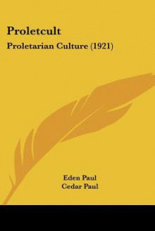 Proletcult: Proletarian Culture (1921) - Eden Paul, Cedar Paul