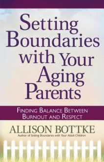 Setting Boundaries (R) with Your Aging Parents: Finding Balance Between Burnout and Respect - Allison Bottke