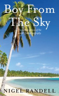 Boy From The Sky: The curious genesis of the world's first ethnography - Nigel Randell