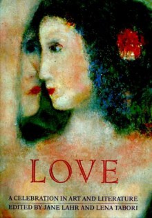 Love: A Celebration in Art & Literature - Jane Lahr, Lena Tabori