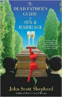 The Dead Father's Guide to Sex and Marriage - John Shepherd