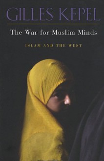 The War for Muslim Minds: Islam and the West - Gilles Kepel, Pascale Ghazaleh