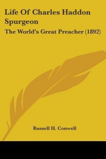 Life of Charles Haddon Spurgeon: The World's Great Preacher (1892) - Russell H. Conwell