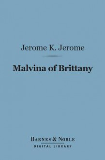 Malvina of Brittany (Barnes & Noble Digital Library) - Jerome K. Jerome