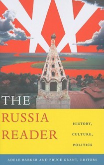 The Russia Reader: History, Culture, Politics - Adele Marie Barker, Bruce Grant