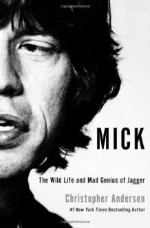 Mick: The Wild Life and Mad Genius of Jagger - Christopher Andersen