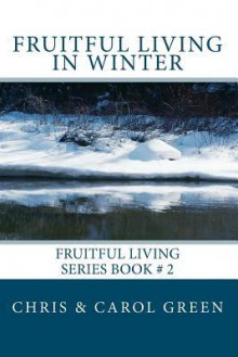 Fruitful Living in Winter - Chris Green, Carol Green