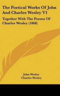 The Poetical Works of John and Charles Wesley V1: Together with the Poems of Charles Wesley (1868) - John Wesley, Charles Wesley, George Osborn