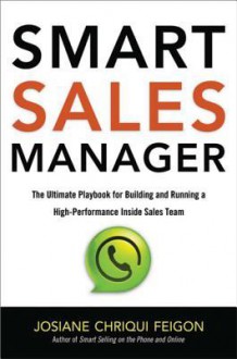 Smart Sales Manager: The Ultimate Playbook for Building and Running a High-Performance Inside Sales Team - Josiane Chriqui Feigon