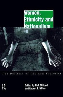 Women, Ethnicity and Nationalism: The Politics of Transition - Rick Wilford