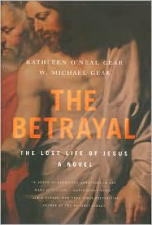 The Betrayal: The Lost Life of Jesus: A Novel - W. Michael Gear, Kathleen O'Neal Gear