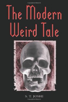 The Modern Weird Tale: A Critique of Horror Fiction - S.T. Joshi