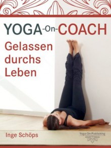 Yoga-On-Coach: Gelassen durchs Leben (German Edition) - Inge Schöps, Günter Beer