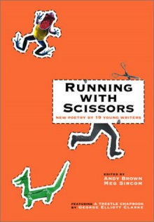 Running with Scissors: New Poetry by 19 Young Writers - Andy Brown, George Elliott Clarke, Meg Sircom