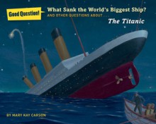 What Sank the World's Biggest Ship?: And Other Questions About the Titanic - Mary Kay Carson, Mark Elliott