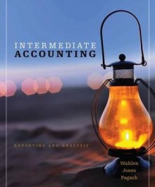 Intermediate Accounting: Reporting and Analysis (with The FASB's Accounting Standards Codification: A User-Friendly Guide) - James M. Wahlen, Jefferson P. Jones, Donald Pagach