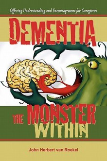 Dementia: The Monster Within - John Herbert van Roekel, Nancy E. Williams, Grace Metzger Forrest