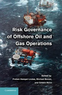 Risk Governance of Offshore Oil and Gas Operations - Preben Lindoe, Michael Baram, Ortwin Renn