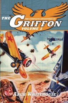 The Complete Adventures of The Griffon Volume 2 - Arch Whitehouse, Will Murray, Matthew Moring