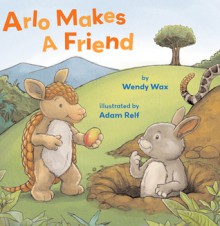 Arlo Makes a Friend - Wendy Wax, Adam Relf