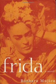 Frida: A Novel of Frida Kahlo - Bárbara Mujica